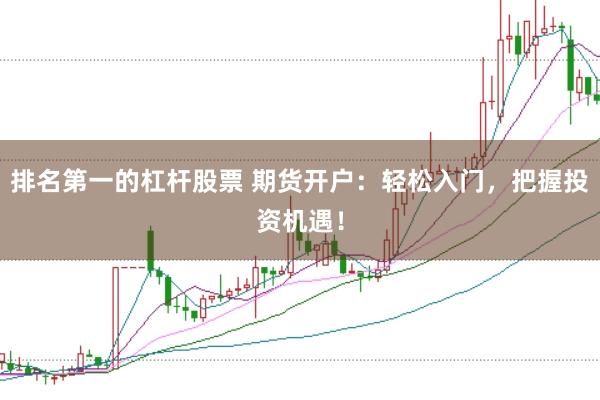 排名第一的杠杆股票 期货开户：轻松入门，把握投资机遇！