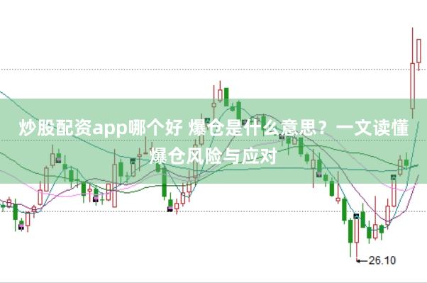 炒股配资app哪个好 爆仓是什么意思？一文读懂爆仓风险与应对