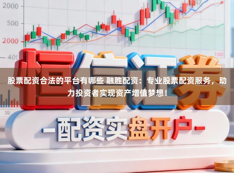 股票配资合法的平台有哪些 融胜配资：专业股票配资服务，助力投资者实现资产增值梦想！