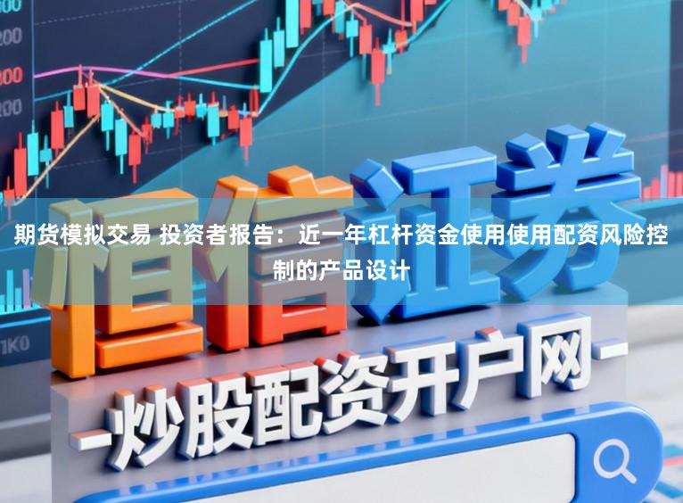 期货模拟交易 投资者报告：近一年杠杆资金使用使用配资风险控制的产品设计
