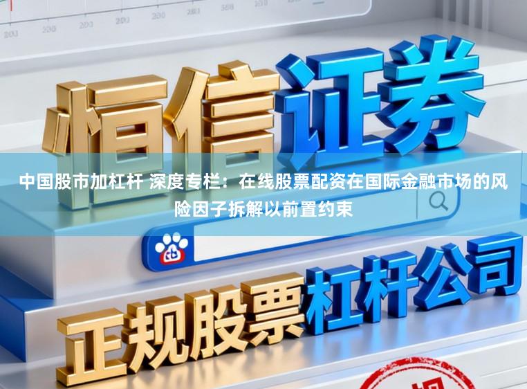 中国股市加杠杆 深度专栏：在线股票配资在国际金融市场的风险因子拆解以前置约束