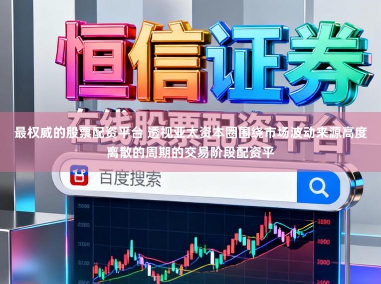 最权威的股票配资平台 透视亚太资本圈围绕市场波动来源高度离散的周期的交易阶段配资平