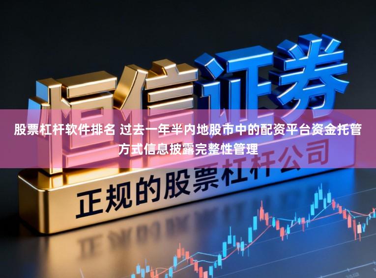 股票杠杆软件排名 过去一年半内地股市中的配资平台资金托管方式信息披露完整性管理