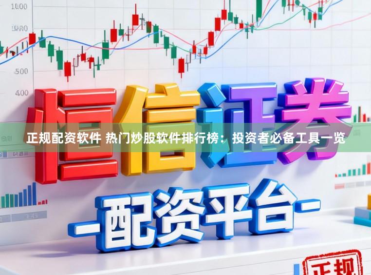 正规配资软件 热门炒股软件排行榜:投资者必备工具一览