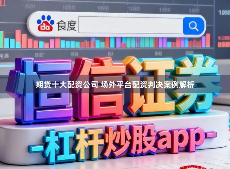 期货十大配资公司 场外平台配资判决案例解析