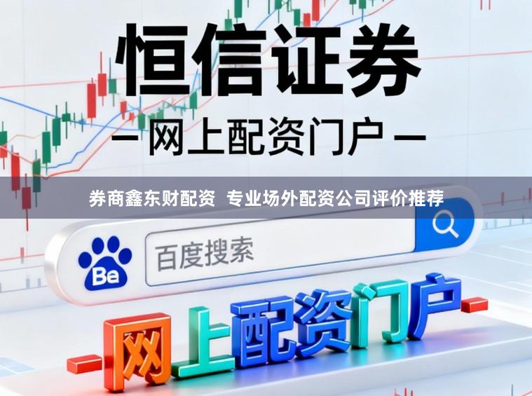 券商鑫东财配资  专业场外配资公司评价推荐