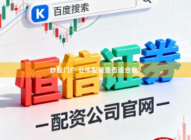 炒股门户 公牛配资是否适合我？