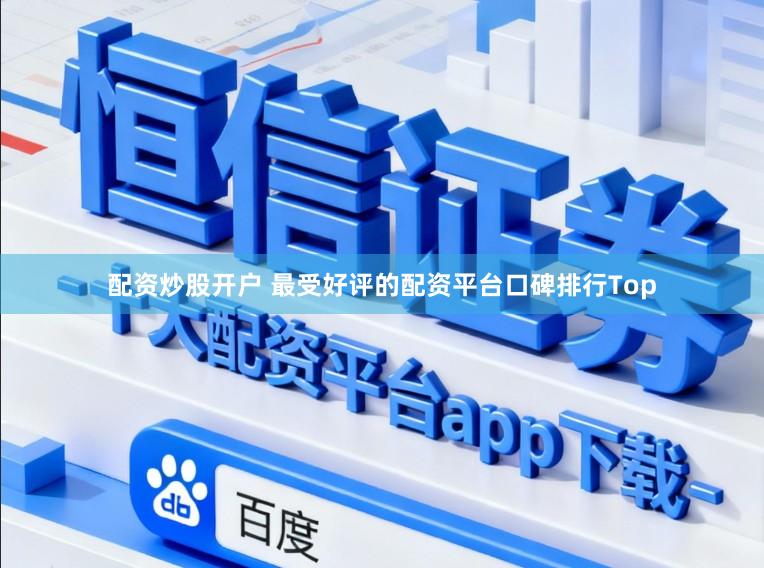 配资炒股开户 最受好评的配资平台口碑排行Top