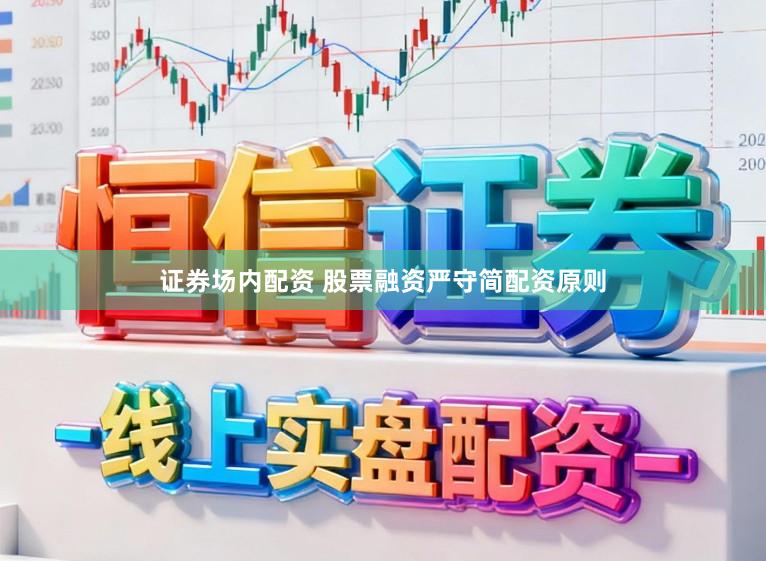 证券场内配资 股票融资严守简配资原则