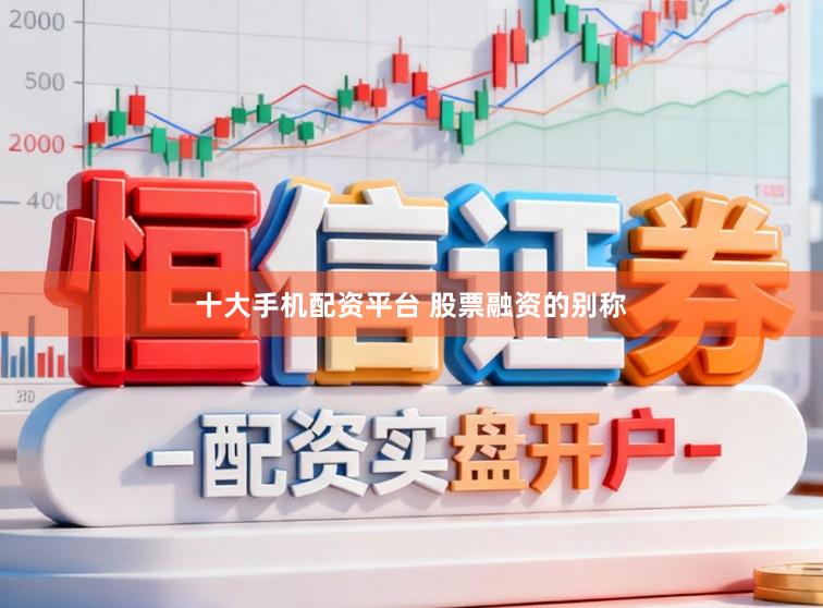 十大手机配资平台 股票融资的别称