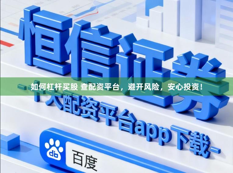 如何杠杆买股 查配资平台,避开风险,安心投资!