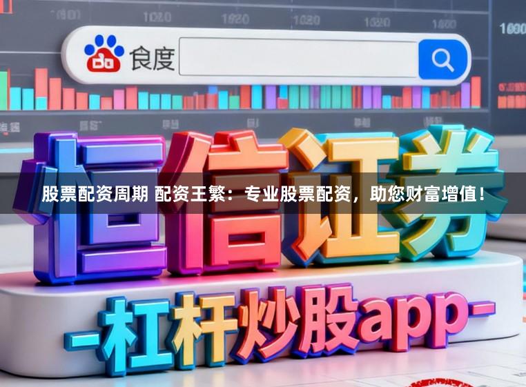 股票配资周期 配资王繁:专业股票配资,助您财富增值!