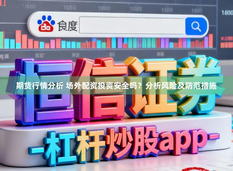 期货行情分析 场外配资投资安全吗？分析风险及防范措施