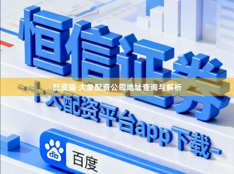 配资猫 大象配资公司地址查询与解析
