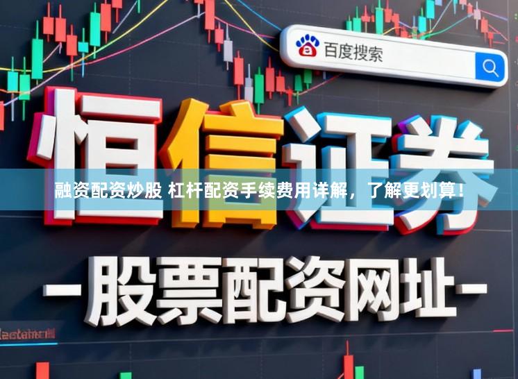 融资配资炒股 杠杆配资手续费用详解，了解更划算！