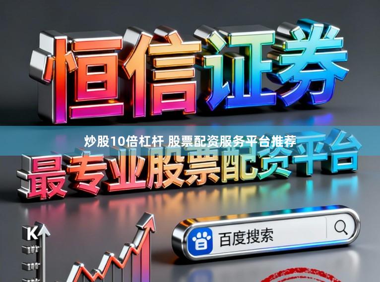 炒股10倍杠杆 股票配资服务平台推荐